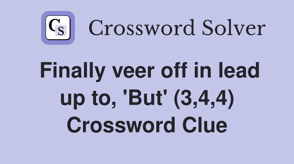 Finally veer off in lead up to, 'But' (3,4,4) Crossword Clue Answers